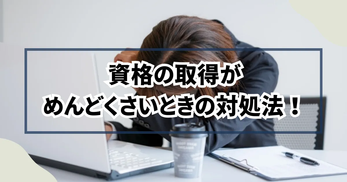資格の取得がめんどくさいときの対処法！