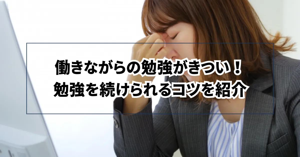 働きながらの勉強がきついと感じている方必見！勉強を続けられるコツを紹介