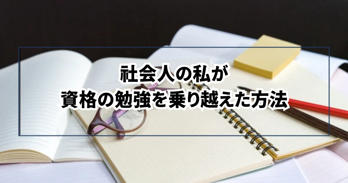 社会人の私が資格の勉強を乗り越えた方法