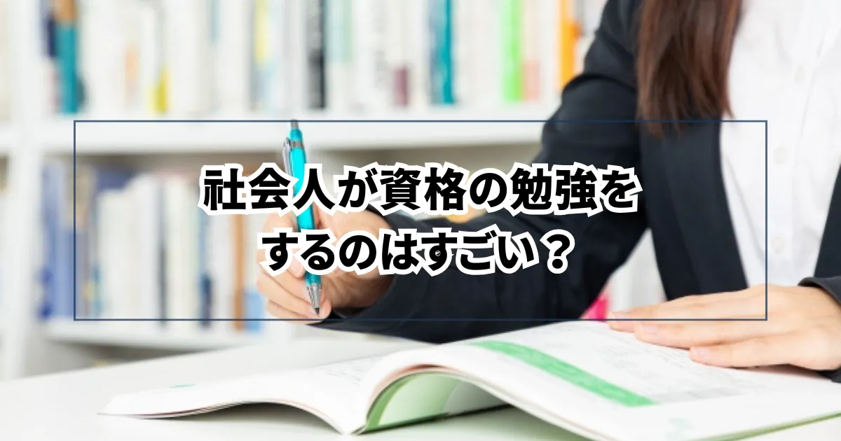 社会人が資格の勉強をするのはすごい？